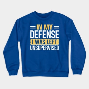 In My Defense I Was Left Unsupervised Crewneck Sweatshirt